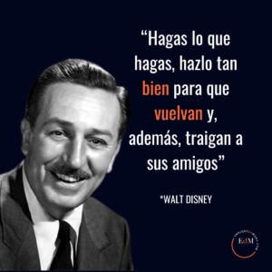 La frase de Walt Disney encierra esa clave fundamental para que un negocio prospere y triunfe.